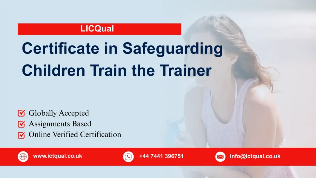 LICQual Certificate in Safeguarding Children Train the Trainer 137 LICQual Certificate in Safeguarding Children Train the Trainer