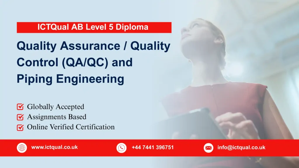 ICTQual AB Level 5 Diploma in Quality Assurance / Quality Control (QA/QC) and Piping Engineering 152 ICTQual AB Level 5 Diploma in Quality Assurance / Quality Control (QA/QC) and Piping Engineering
