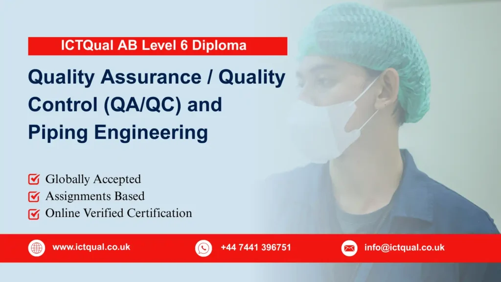 ICTQual AB Level 6 Diploma in Quality Assurance / Quality Control (QA/QC) and Piping Engineering 48 ICTQual AB Level 6 Diploma in Quality Assurance / Quality Control (QA/QC) and Piping Engineering