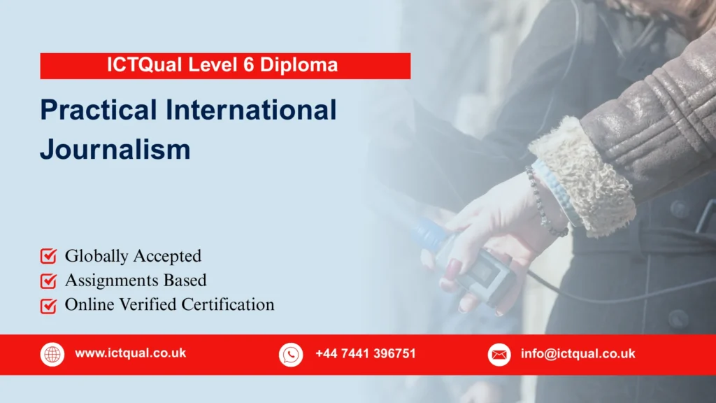 ICTQual Level 6 Diploma in Practical International Journalism