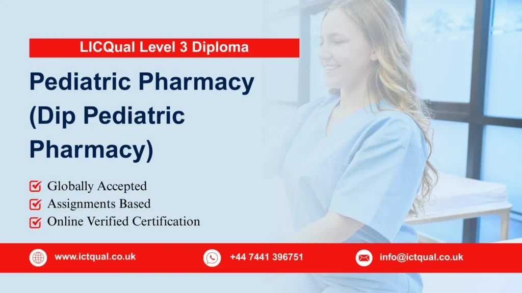LICQual Level 3 Diploma in Pediatric Pharmacy (Dip Pediatric Pharmacy) 214 LICQual Level 3 Diploma in Pediatric Pharmacy (Dip Pediatric Pharmacy)