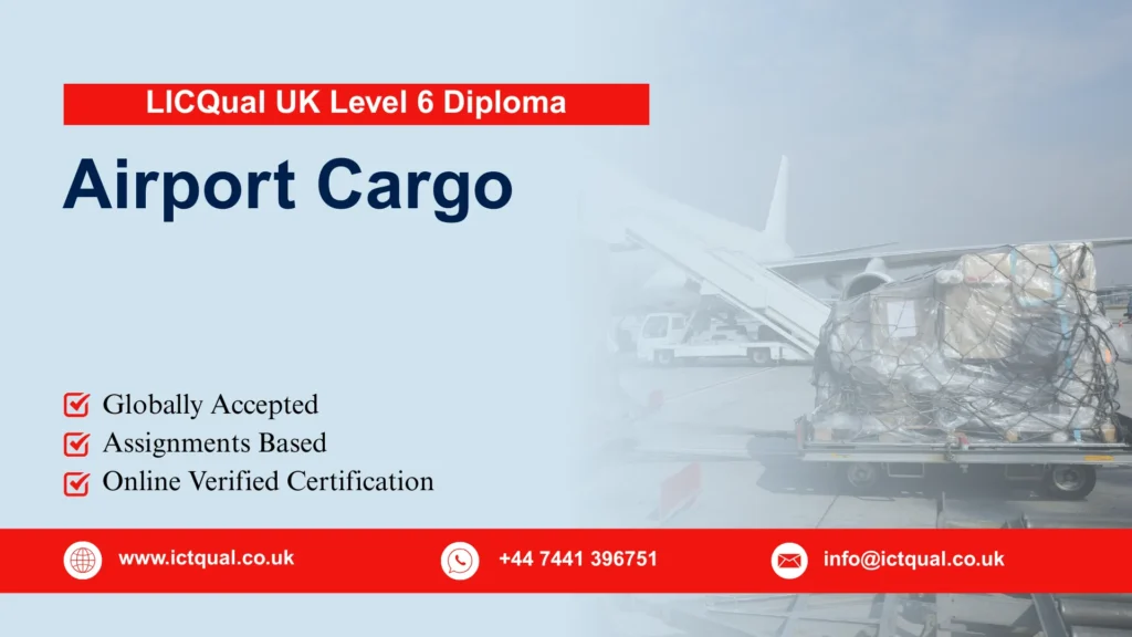 LICQual UK Level 6 Diploma in Airport Cargo 55 LICQual UK Level 6 Diploma in Airport Cargo