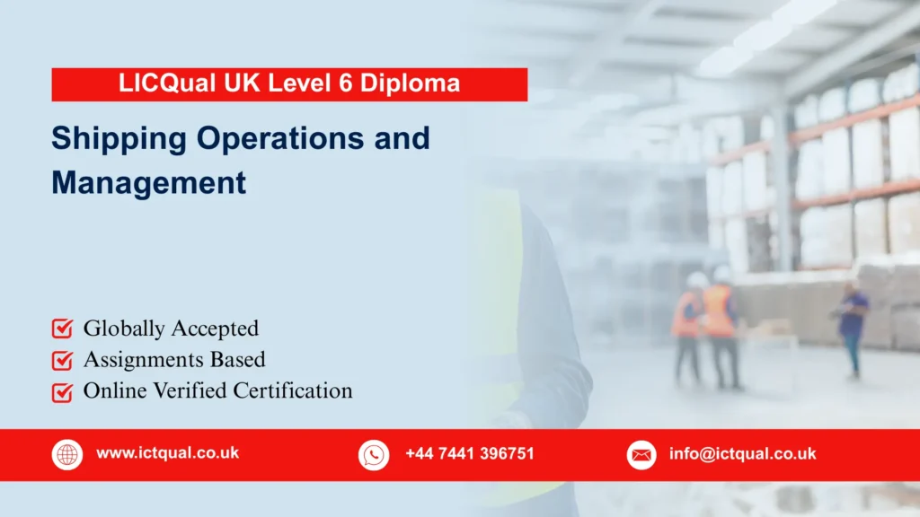 LICQual UK Level 6 Diploma in Shipping Operations and Management 1 LICQual UK Level 6 Diploma in Shipping Operations and Management