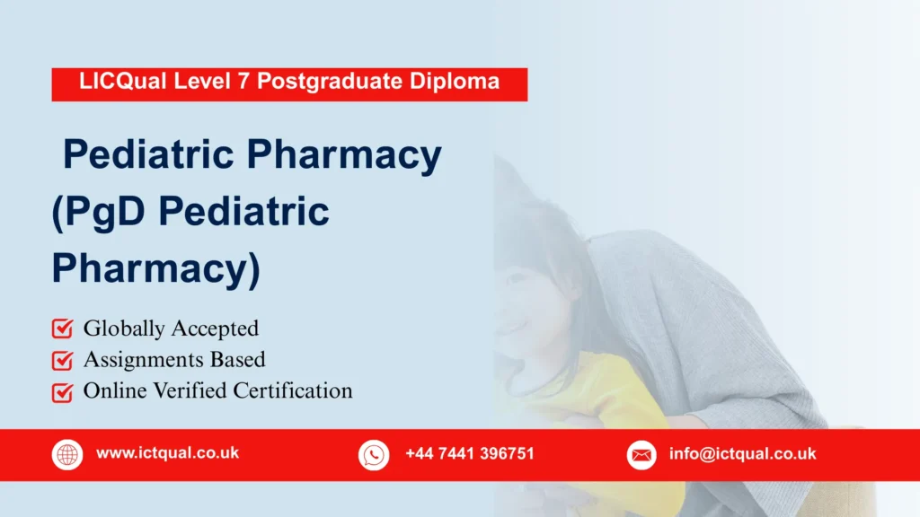 LICQual Level 7 Postgraduate Diploma in Pediatric Pharmacy (PgD Pediatric Pharmacy) 74 LICQual Level 7 Postgraduate Diploma in Pediatric Pharmacy (PgD Pediatric Pharmacy)