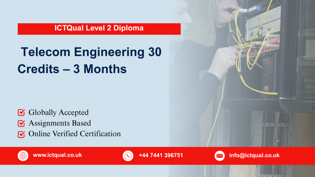 ICTQual Level 2 Diploma in Telecom Engineering 30 Credits – 3 Months 94 ICTQual Level 2 Diploma in Telecom Engineering 30 Credits – 3 Months