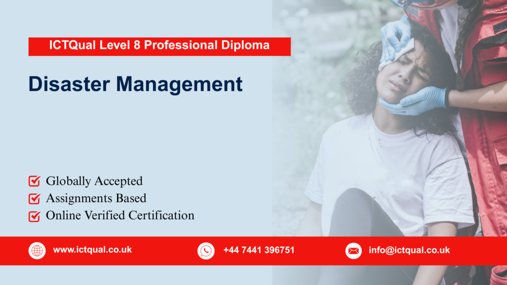 ICTQual Level 8 Professional Diploma in Disaster Management 121 Enrol in ICTQual Level 8 Professional Diploma in Disaster Management to develop leadership skills in emergency planning and disaster recovery.