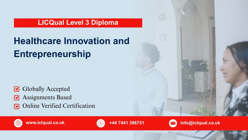 LICQual Level 3 Diploma in Healthcare Innovation and Entrepreneurship 269 LICQual Level 3 Diploma in Healthcare Innovation and Entrepreneurship