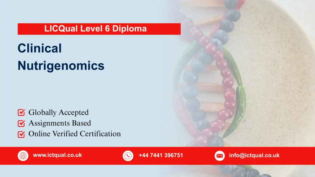LICQual Level 6 Diploma in Clinical Nutrigenomics (Dip Nutrigenomics) 79 LICQual Level 6 Diploma in Clinical Nutrigenomics (Dip Nutrigenomics)