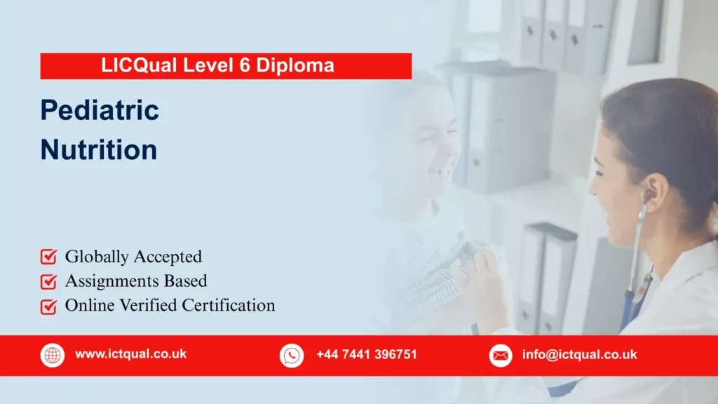 LICQual Level 6 Diploma in Pediatric Nutrition (Dip Pediatric Nutrition) 240 LICQual Level 6 Diploma in Pediatric Nutrition (Dip Pediatric Nutrition)