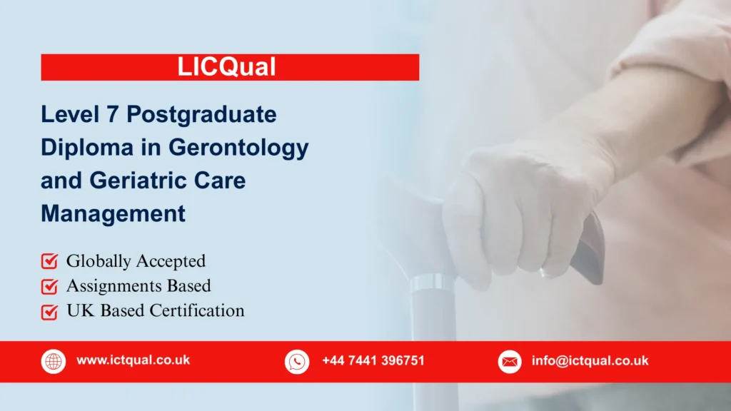 LICQual Level 7 Postgraduate Diploma in Gerontology and Geriatric Care Management 9 LICQual Level 7 Postgraduate Diploma in Gerontology and Geriatric Care Management
